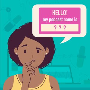 How to Choose a Great Name For Your Podcast