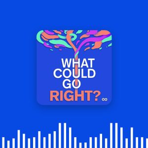 What Could Go Right? podcast case study