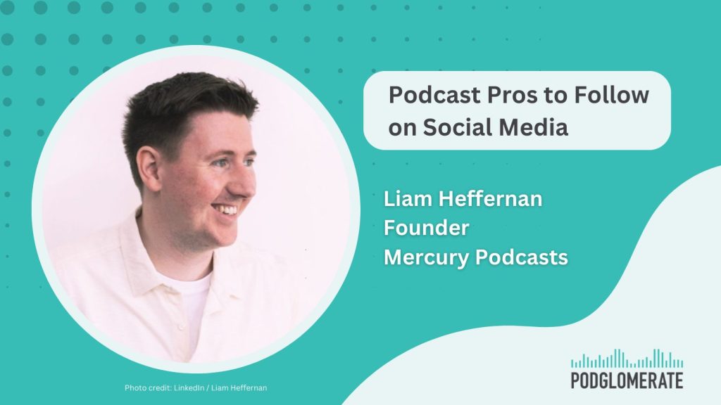 Liam Heffernan, Founder, Mercury Podcasts